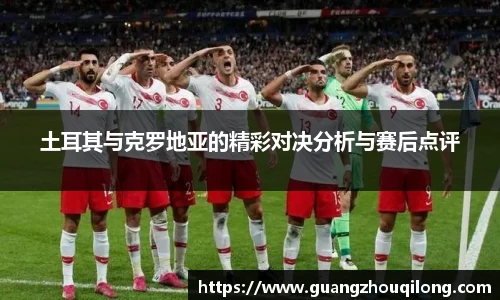 土耳其与克罗地亚的精彩对决分析与赛后点评